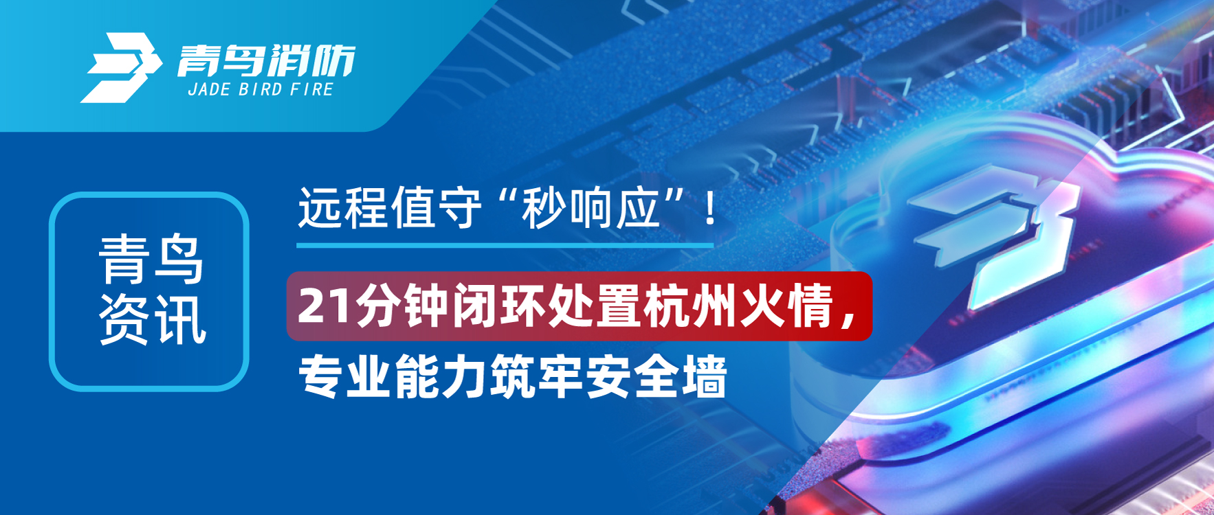 青鸟资讯 | 远程值守&ldquo;秒响应&rdquo;！21分钟关环措置杭州火情，专业能力筑牢安全墙